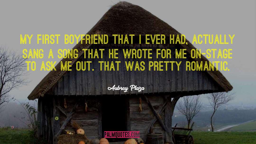 Aubrey Plaza Quotes: My first boyfriend that I