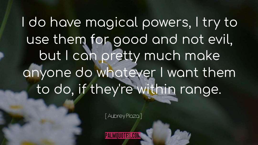 Aubrey Plaza Quotes: I do have magical powers,