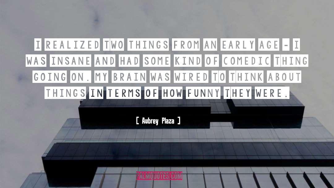 Aubrey Plaza Quotes: I realized two things from