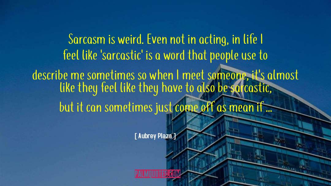 Aubrey Plaza Quotes: Sarcasm is weird. Even not