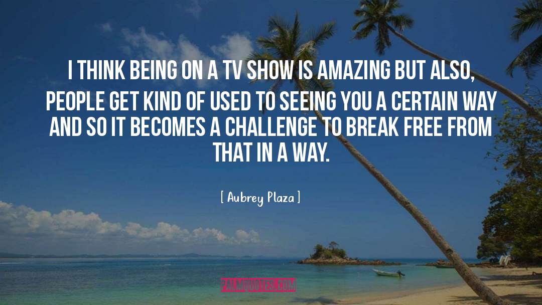 Aubrey Plaza Quotes: I think being on a