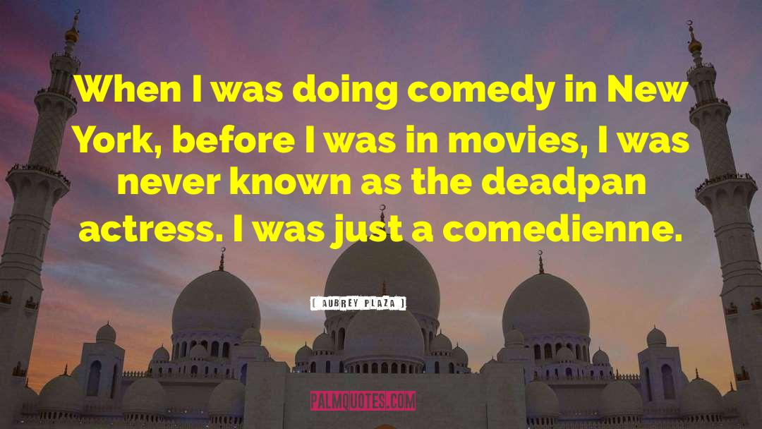 Aubrey Plaza Quotes: When I was doing comedy