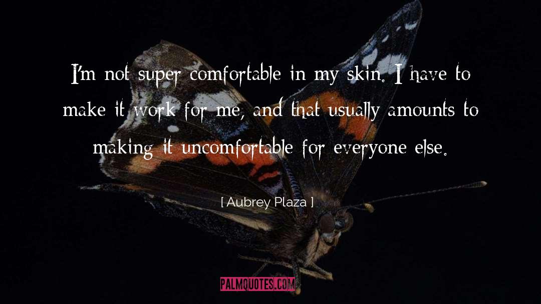 Aubrey Plaza Quotes: I'm not super comfortable in