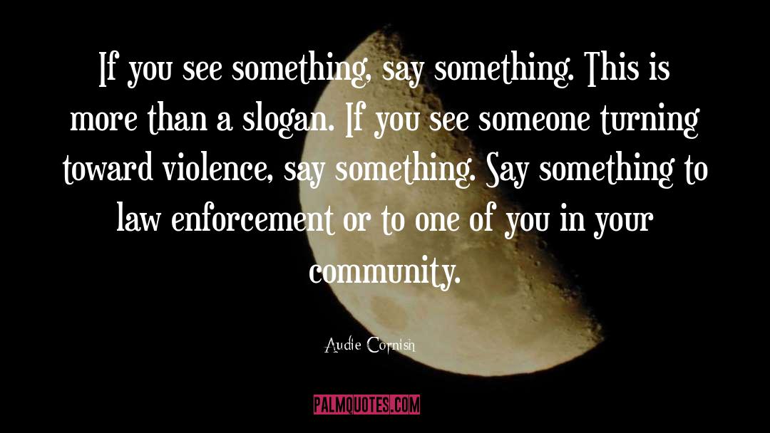 Audie Cornish Quotes: If you see something, say