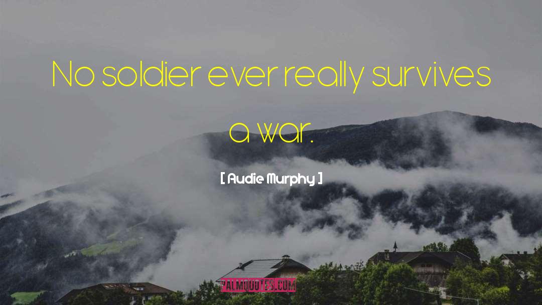 Audie Murphy Quotes: No soldier ever really survives