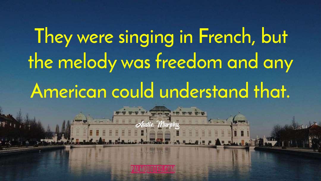 Audie Murphy Quotes: They were singing in French,