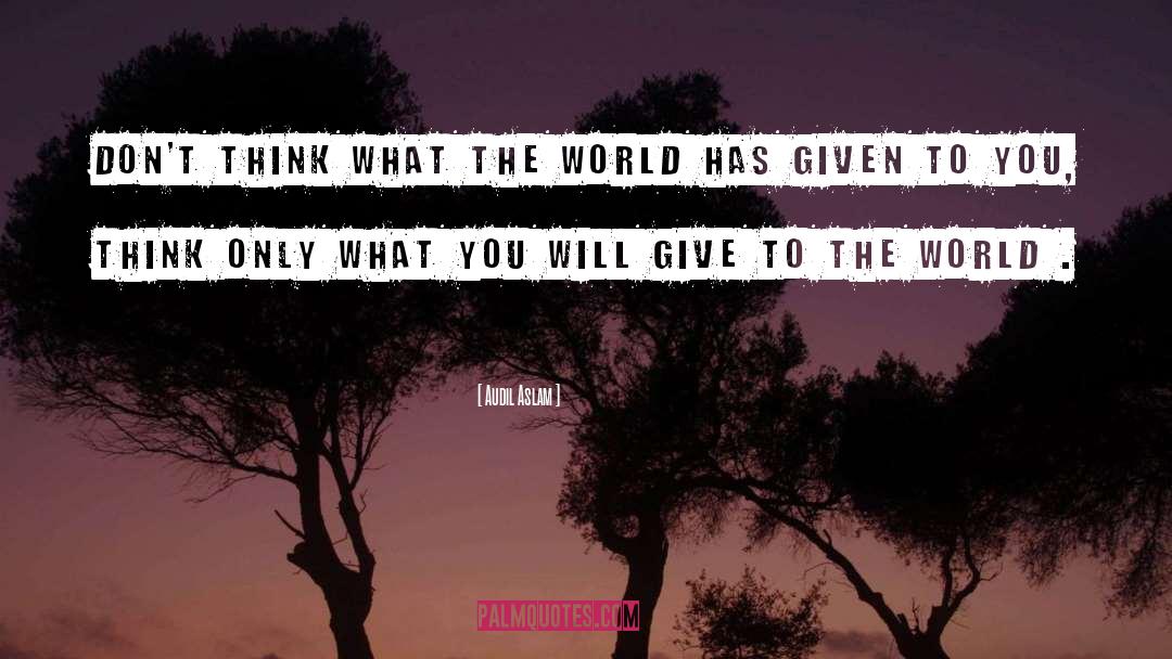 Audil Aslam Quotes: Don't think what the world