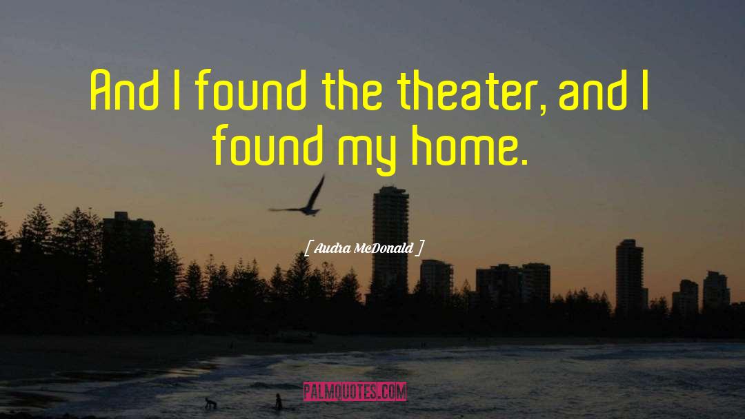 Audra McDonald Quotes: And I found the theater,