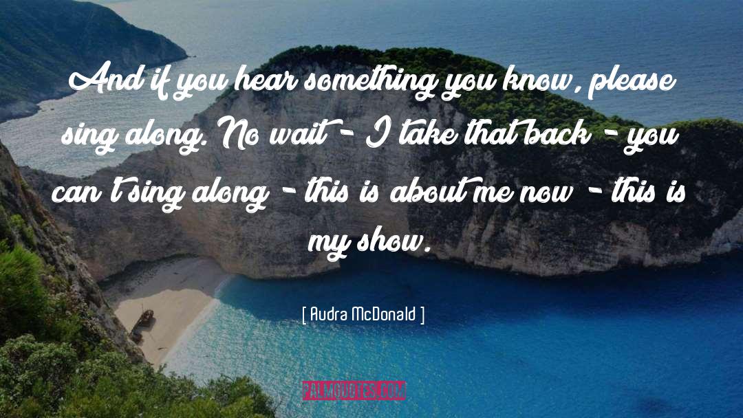 Audra McDonald Quotes: And if you hear something