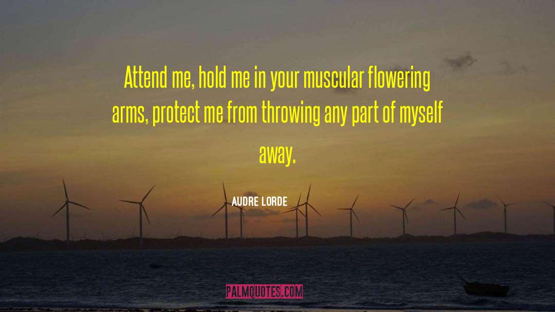 Audre Lorde Quotes: Attend me, hold me in