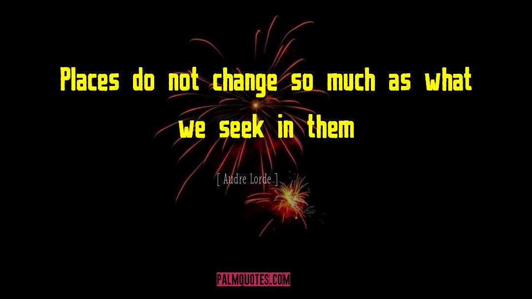 Audre Lorde Quotes: Places do not change so