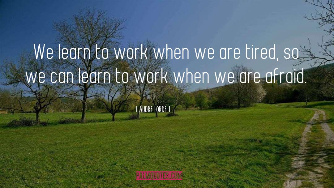 Audre Lorde Quotes: We learn to work when