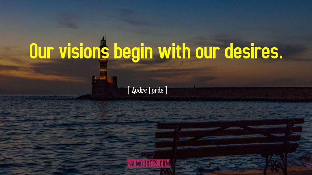 Audre Lorde Quotes: Our visions begin with our