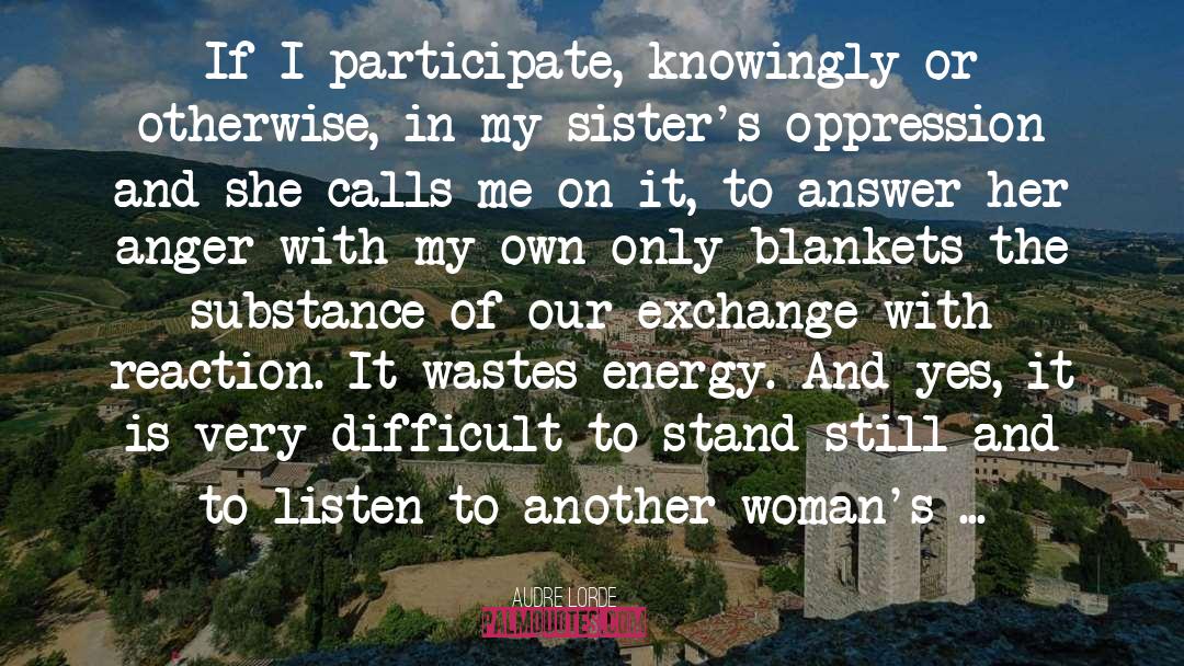 Audre Lorde Quotes: If I participate, knowingly or