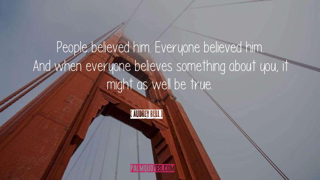 Audrey Bell Quotes: People believed him. Everyone believed