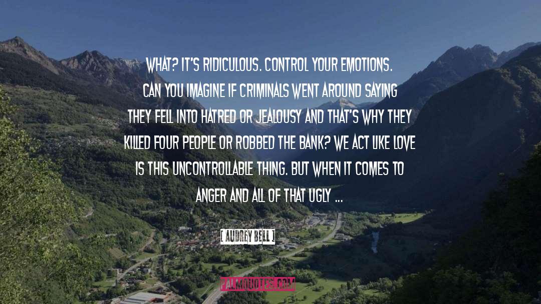 Audrey Bell Quotes: What? It's ridiculous. Control your