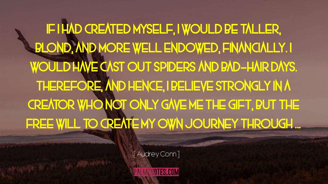 Audrey Conn Quotes: If I had created myself,