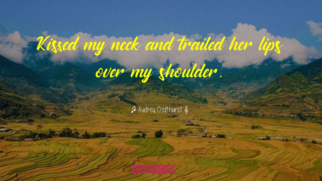 Audrey Coulthurst Quotes: Kissed my neck and trailed