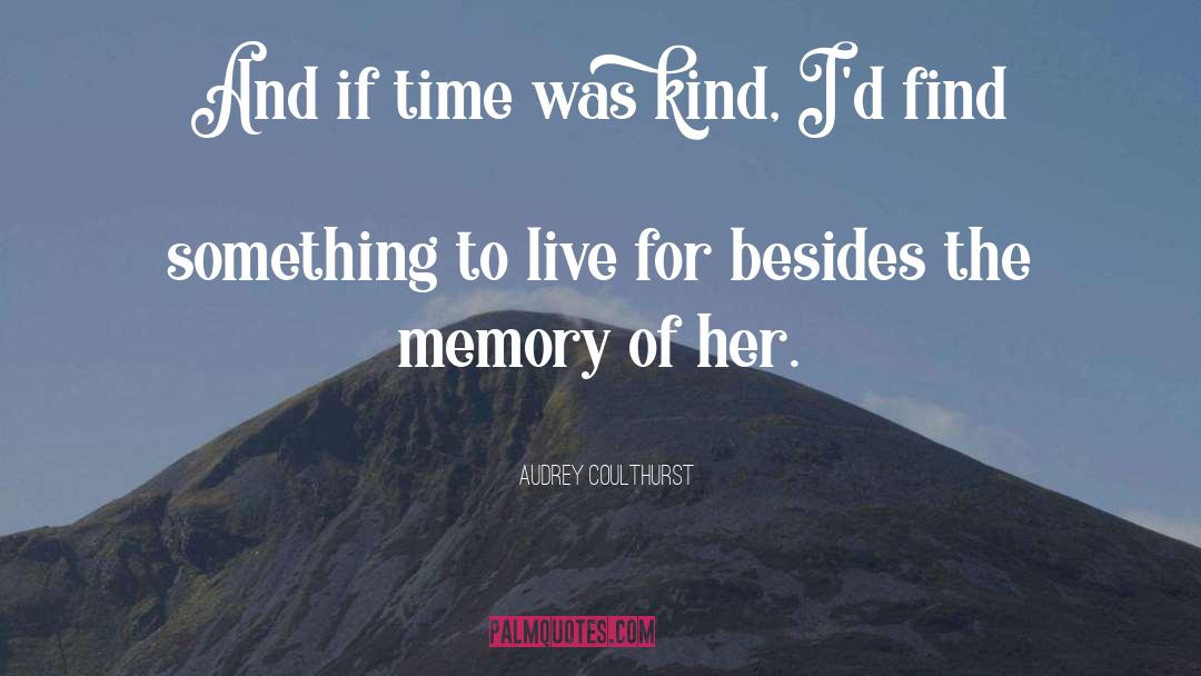 Audrey Coulthurst Quotes: And if time was kind,