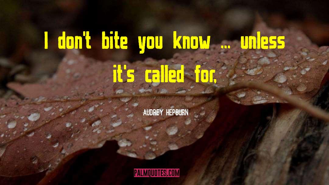 Audrey Hepburn Quotes: I don't bite you know