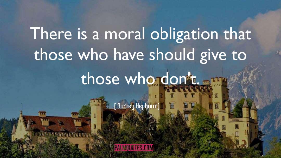 Audrey Hepburn Quotes: There is a moral obligation