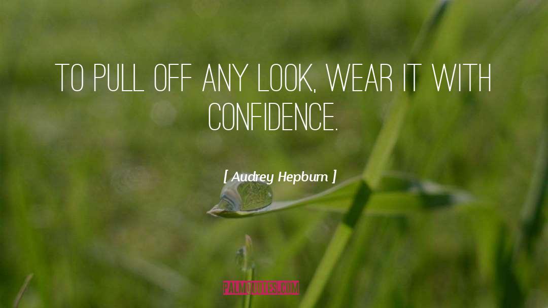 Audrey Hepburn Quotes: To pull off any look,