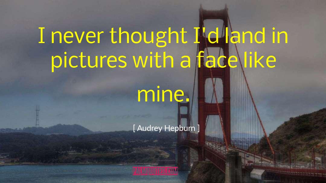 Audrey Hepburn Quotes: I never thought I'd land