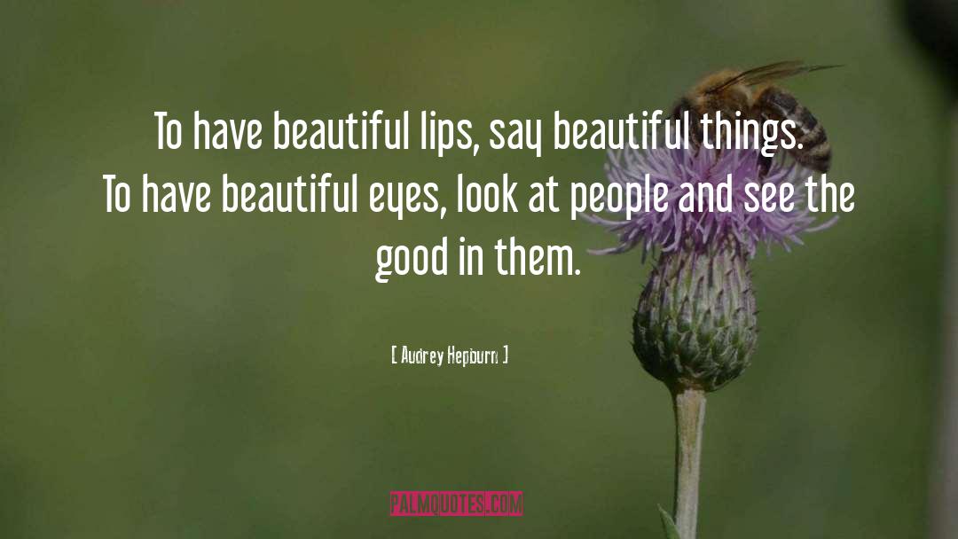 Audrey Hepburn Quotes: To have beautiful lips, say