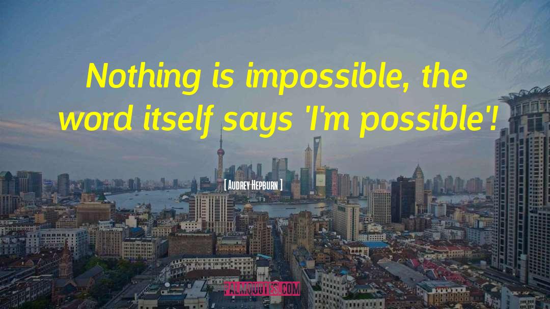 Audrey Hepburn Quotes: Nothing is impossible, the word