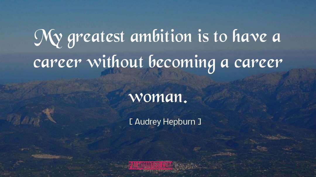 Audrey Hepburn Quotes: My greatest ambition is to