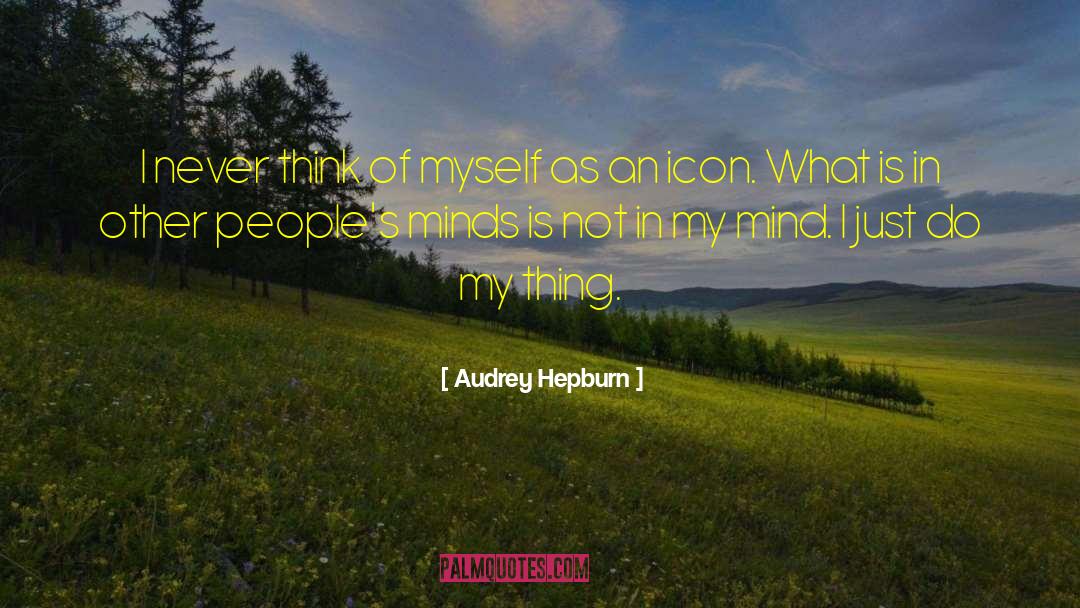 Audrey Hepburn Quotes: I never think of myself