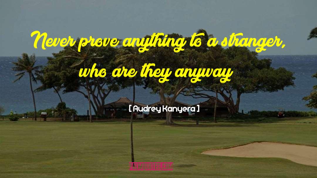 Audrey Kanyera Quotes: Never prove anything to a