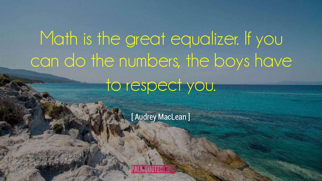 Audrey MacLean Quotes: Math is the great equalizer.