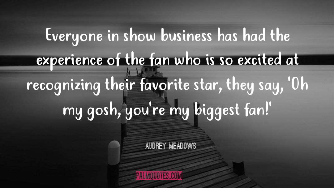 Audrey Meadows Quotes: Everyone in show business has