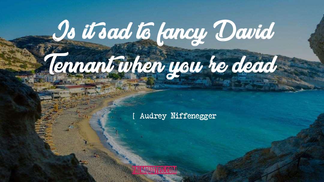 Audrey Niffenegger Quotes: Is it sad to fancy