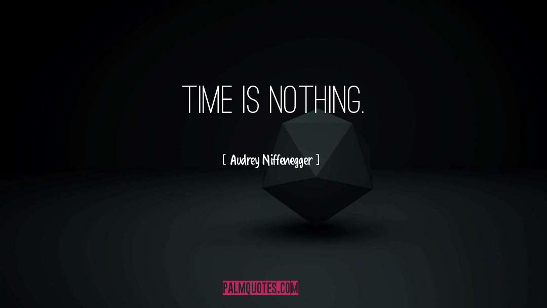 Audrey Niffenegger Quotes: Time is nothing.