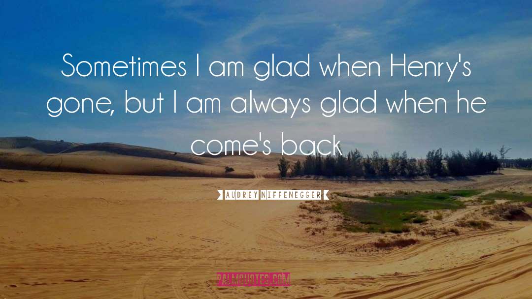 Audrey Niffenegger Quotes: Sometimes I am glad when