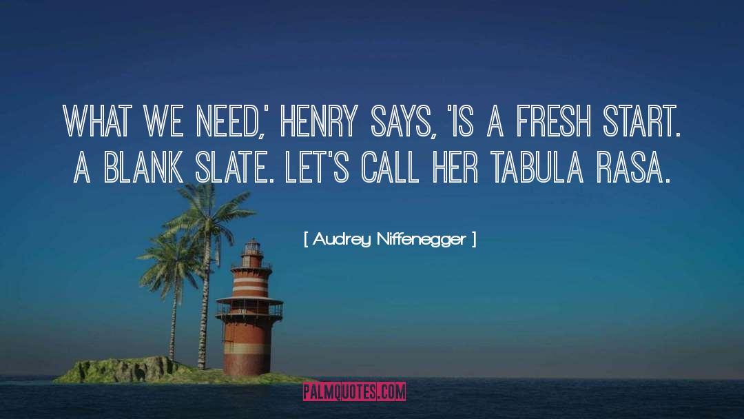 Audrey Niffenegger Quotes: What we need,' Henry says,