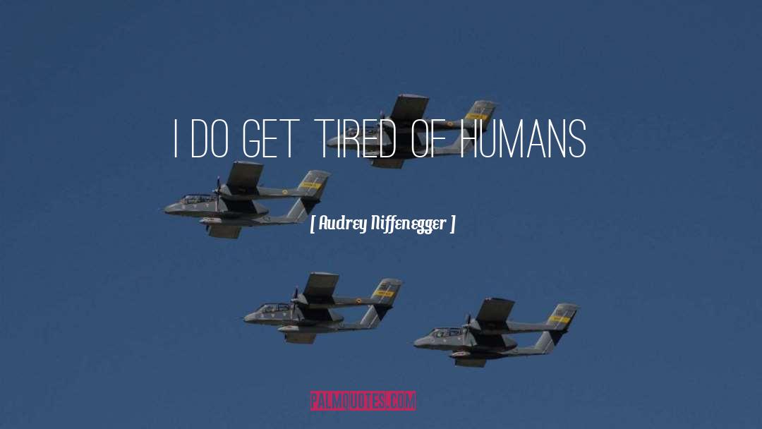 Audrey Niffenegger Quotes: I do get tired of