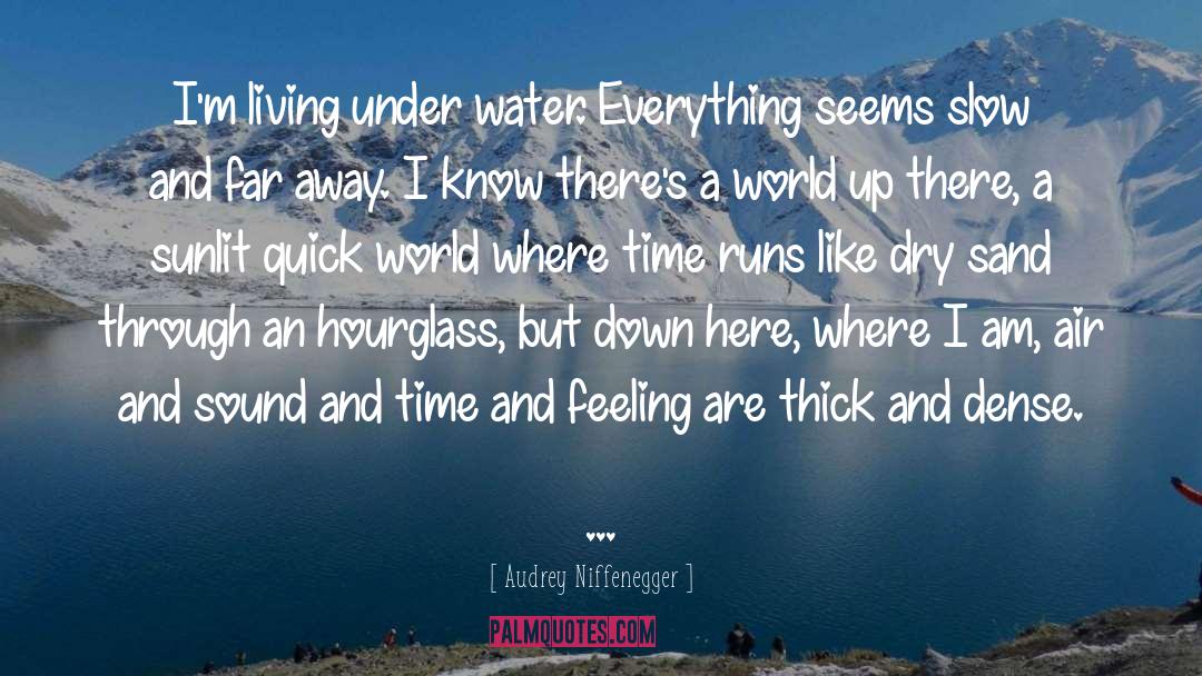 Audrey Niffenegger Quotes: I'm living under water. Everything