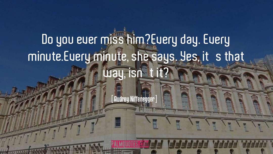 Audrey Niffenegger Quotes: Do you ever miss him?<br>Every