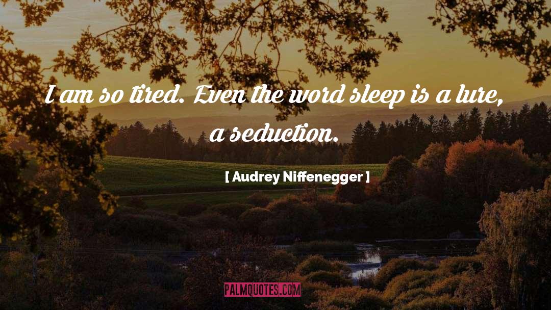 Audrey Niffenegger Quotes: I am so tired. Even