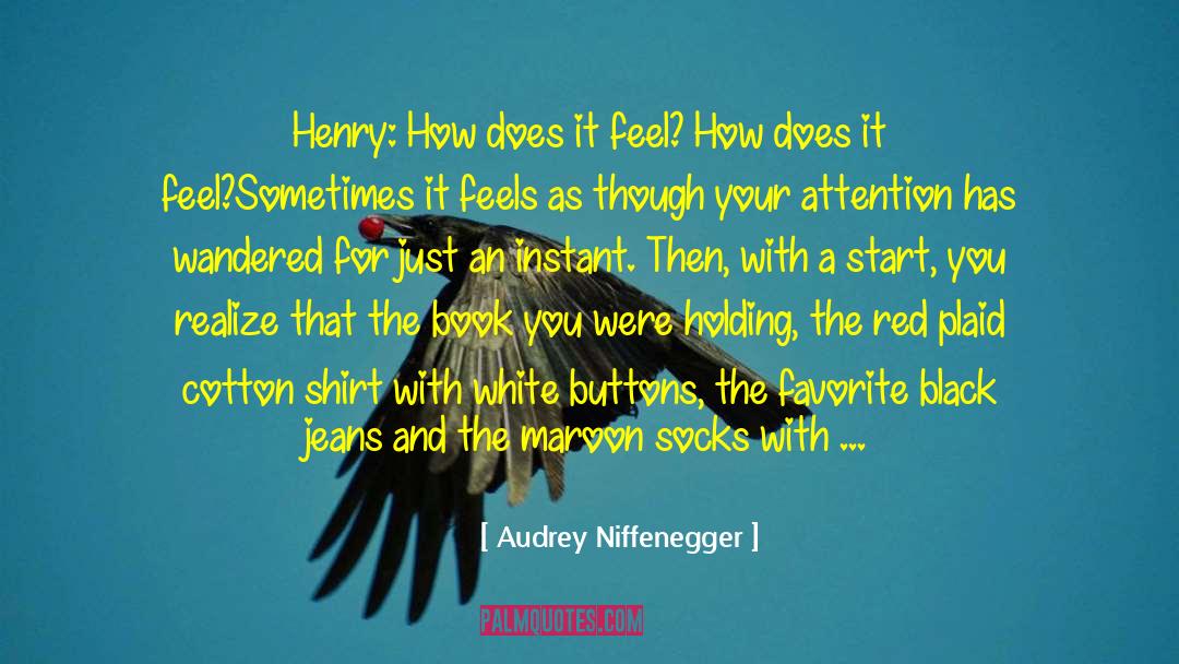 Audrey Niffenegger Quotes: Henry: How does it feel?