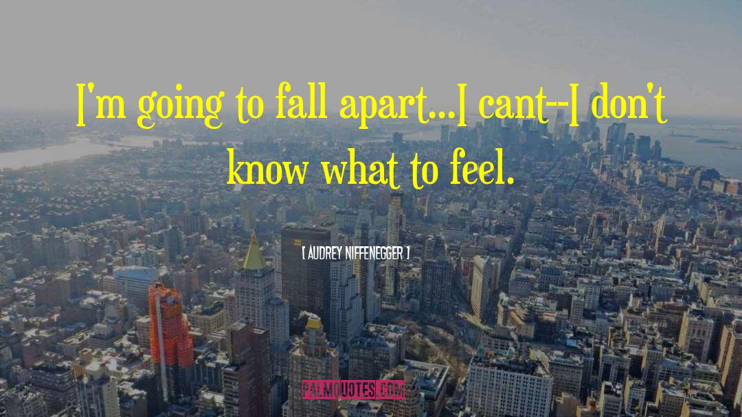 Audrey Niffenegger Quotes: I'm going to fall apart...I