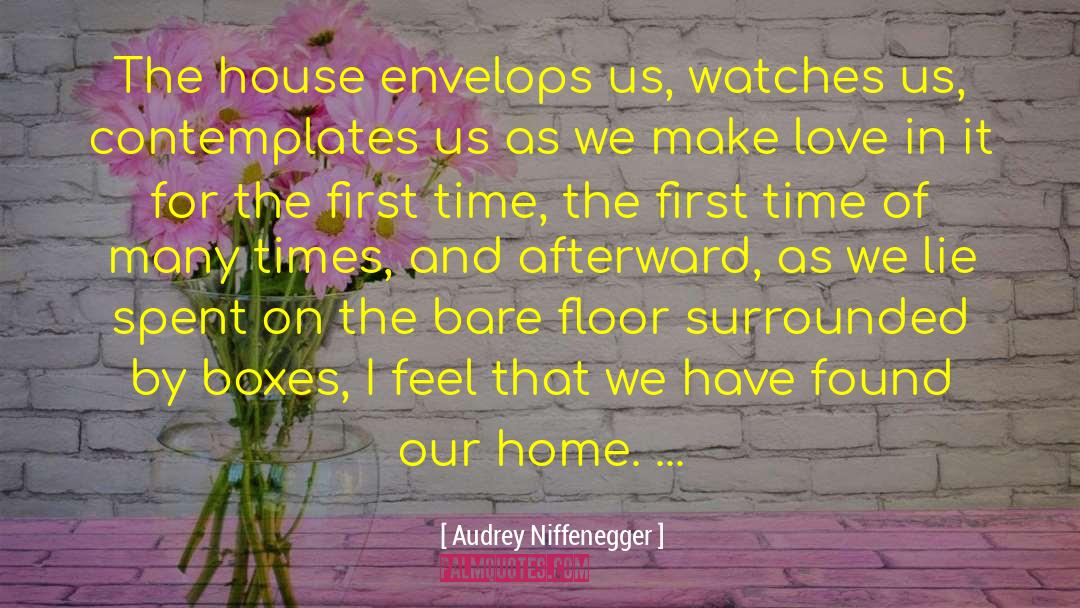 Audrey Niffenegger Quotes: The house envelops us, watches