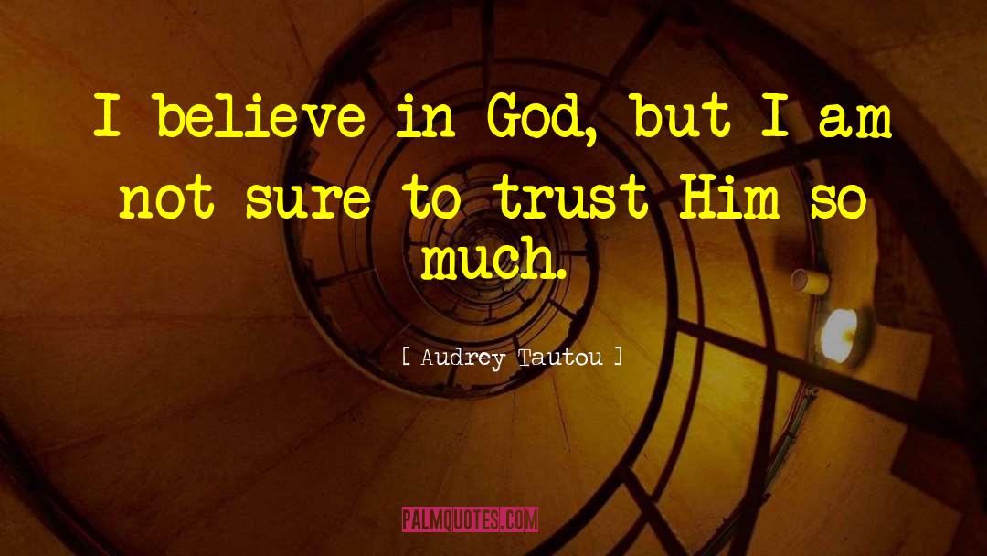 Audrey Tautou Quotes: I believe in God, but