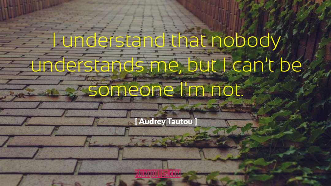 Audrey Tautou Quotes: I understand that nobody understands