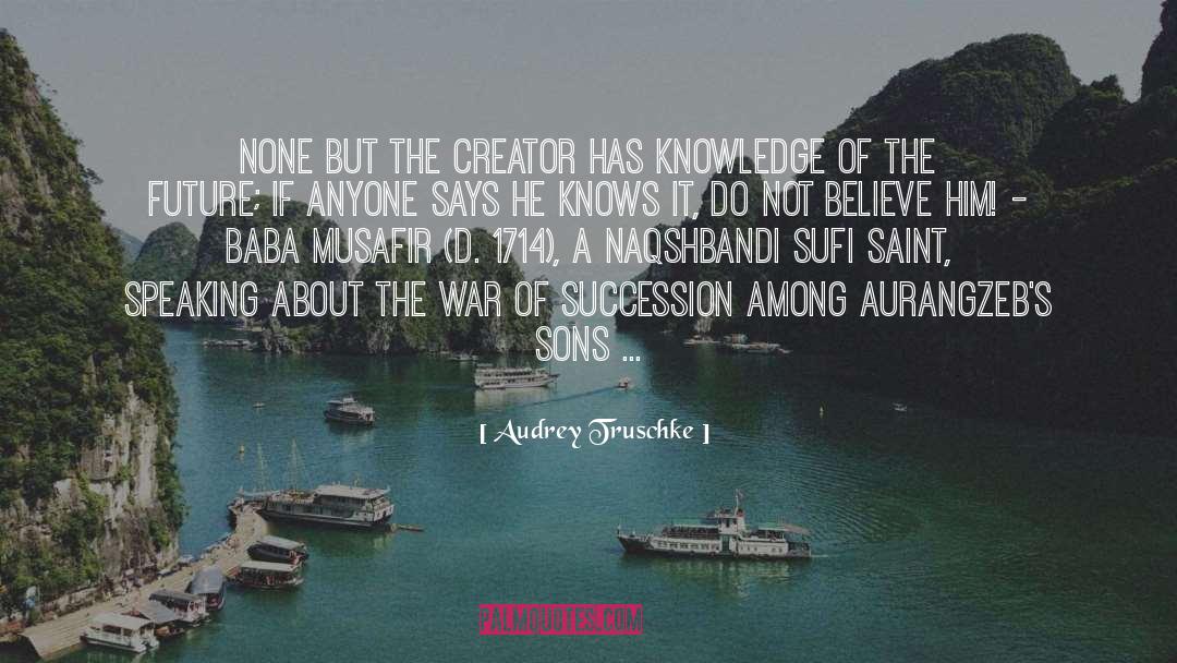 Audrey Truschke Quotes: None but the Creator has