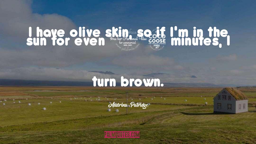 Audrina Patridge Quotes: I have olive skin, so