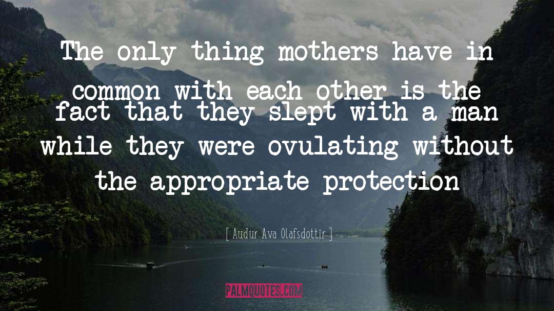 Audur Ava Olafsdottir Quotes: The only thing mothers have